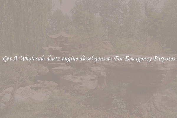 Get A Wholesale deutz engine diesel gensets For Emergency Purposes