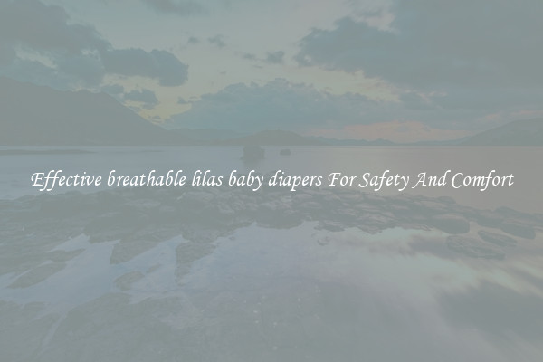 Effective breathable lilas baby diapers For Safety And Comfort