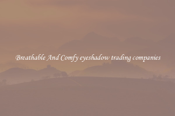 Breathable And Comfy eyeshadow trading companies