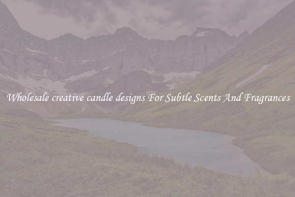 Wholesale creative candle designs For Subtle Scents And Fragrances