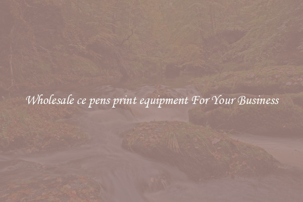Wholesale ce pens print equipment For Your Business