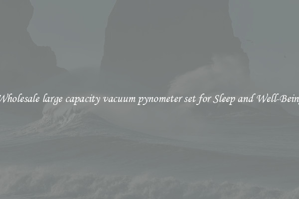 Wholesale large capacity vacuum pynometer set for Sleep and Well-Being