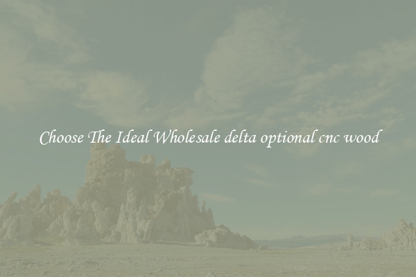 Choose The Ideal Wholesale delta optional cnc wood