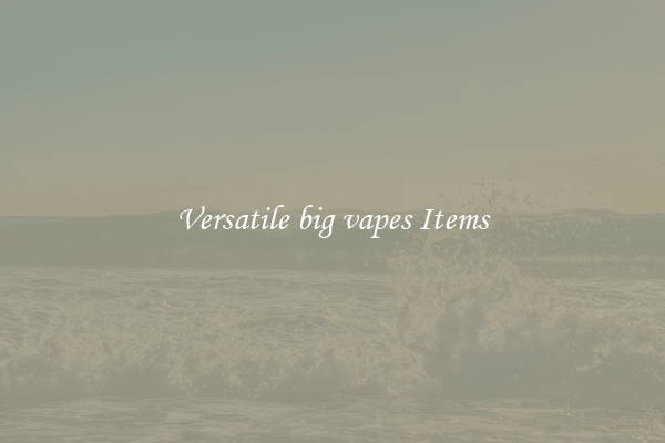Versatile big vapes Items