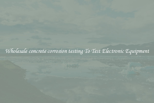 Wholesale concrete corrosion testing To Test Electronic Equipment