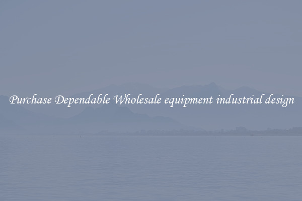 Purchase Dependable Wholesale equipment industrial design
