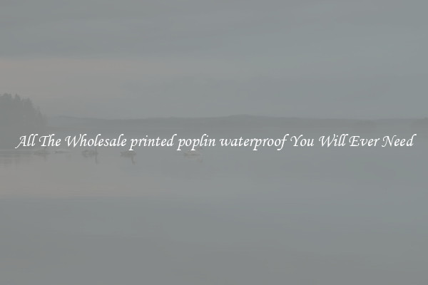 All The Wholesale printed poplin waterproof You Will Ever Need