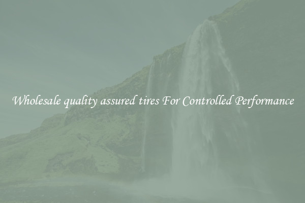 Wholesale quality assured tires For Controlled Performance