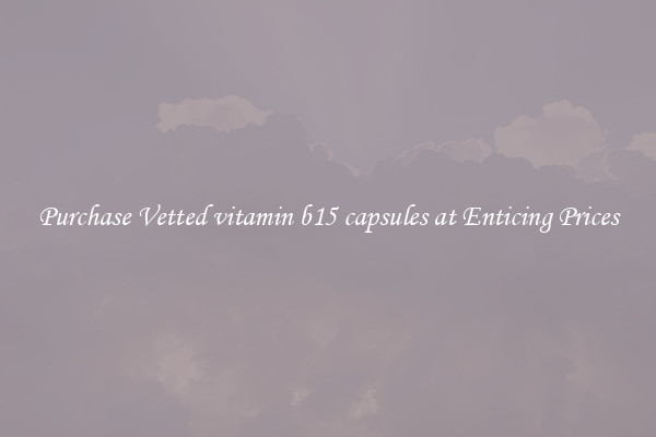 Purchase Vetted vitamin b15 capsules at Enticing Prices