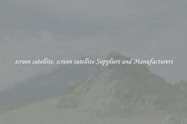screen satellite, screen satellite Suppliers and Manufacturers