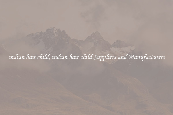 indian hair child, indian hair child Suppliers and Manufacturers