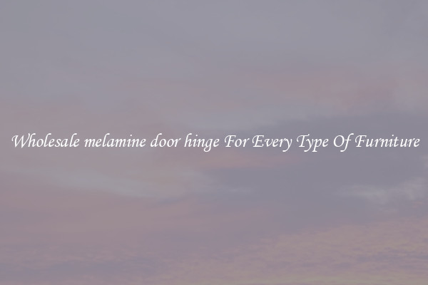 Wholesale melamine door hinge For Every Type Of Furniture