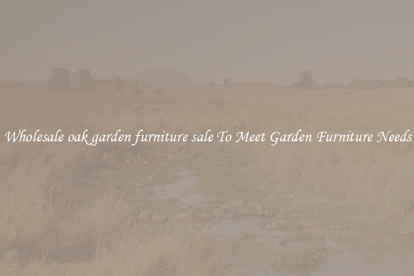 Wholesale oak garden furniture sale To Meet Garden Furniture Needs