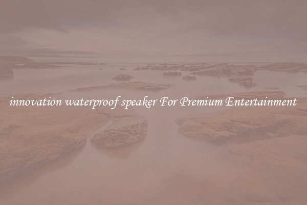 innovation waterproof speaker For Premium Entertainment 
