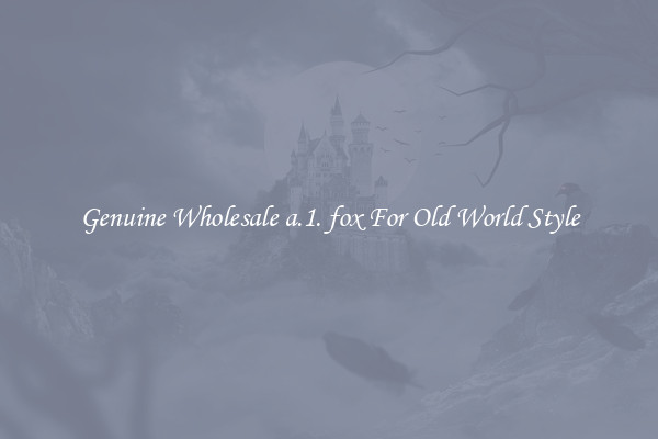 Genuine Wholesale a.1. fox For Old World Style