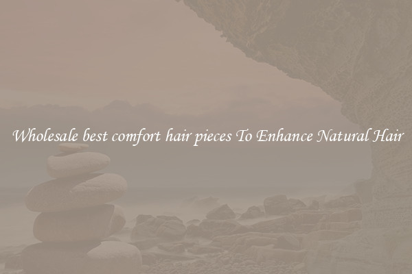 Wholesale best comfort hair pieces To Enhance Natural Hair