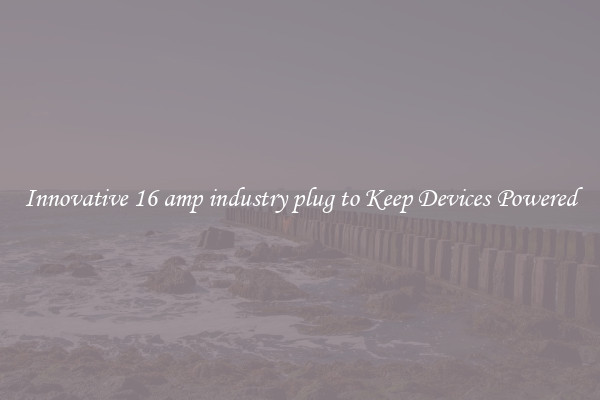 Innovative 16 amp industry plug to Keep Devices Powered