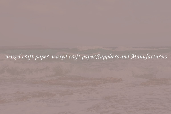 waxed craft paper, waxed craft paper Suppliers and Manufacturers