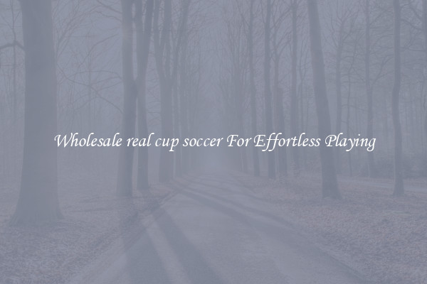 Wholesale real cup soccer For Effortless Playing