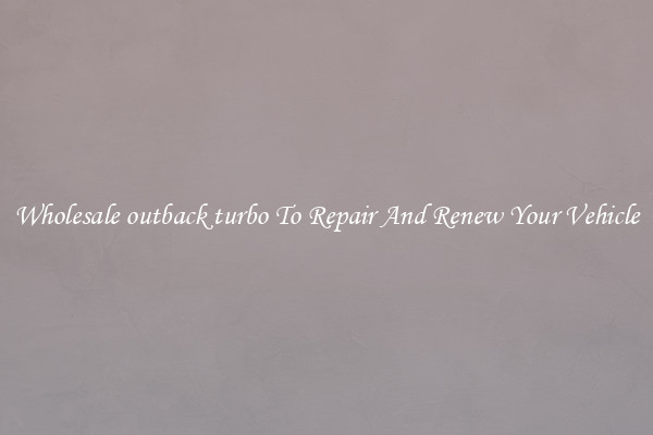Wholesale outback turbo To Repair And Renew Your Vehicle