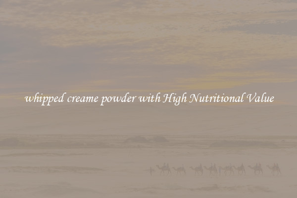 whipped creame powder with High Nutritional Value