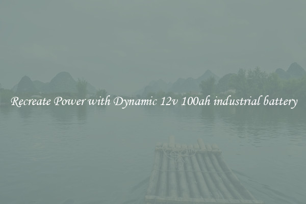 Recreate Power with Dynamic 12v 100ah industrial battery