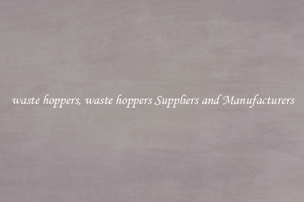 waste hoppers, waste hoppers Suppliers and Manufacturers