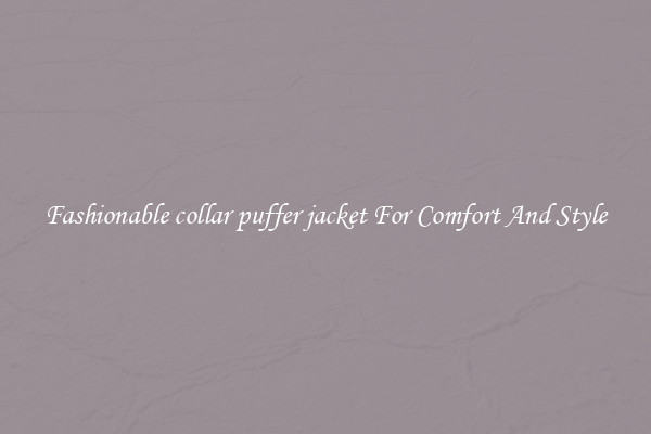 Fashionable collar puffer jacket For Comfort And Style