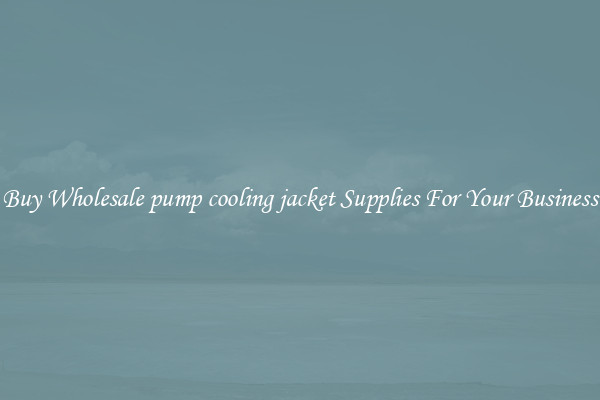 Buy Wholesale pump cooling jacket Supplies For Your Business