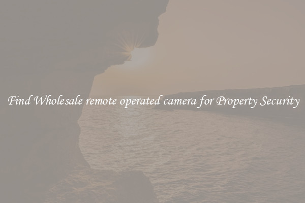 Find Wholesale remote operated camera for Property Security