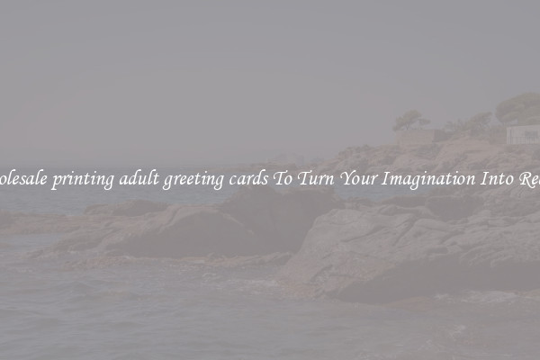 Wholesale printing adult greeting cards To Turn Your Imagination Into Reality