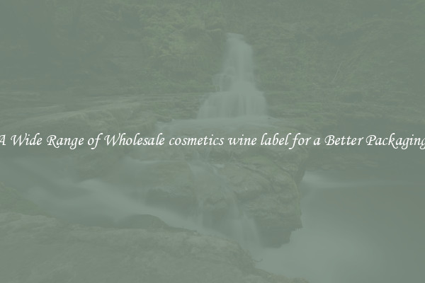 A Wide Range of Wholesale cosmetics wine label for a Better Packaging 