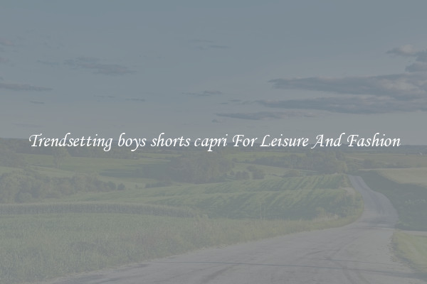 Trendsetting boys shorts capri For Leisure And Fashion