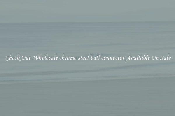 Check Out Wholesale chrome steel ball connector Available On Sale