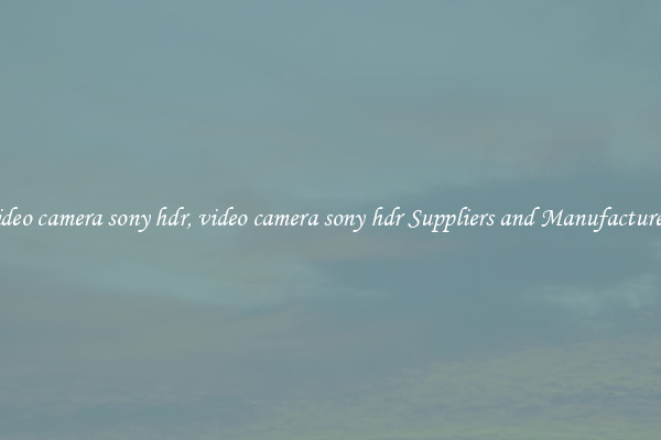 video camera sony hdr, video camera sony hdr Suppliers and Manufacturers