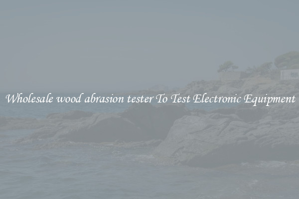 Wholesale wood abrasion tester To Test Electronic Equipment