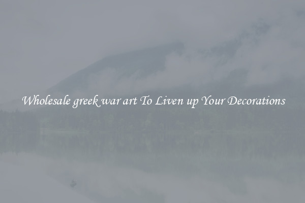 Wholesale greek war art To Liven up Your Decorations