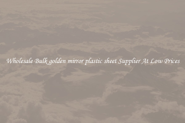 Wholesale Bulk golden mirror plastic sheet Supplier At Low Prices
