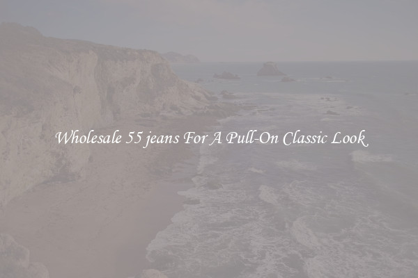 Wholesale 55 jeans For A Pull-On Classic Look