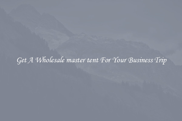 Get A Wholesale master tent For Your Business Trip