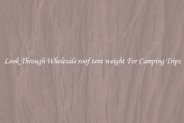 Look Through Wholesale roof tent weight For Camping Trips