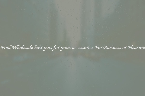 Find Wholesale hair pins for prom accessories For Business or Pleasure