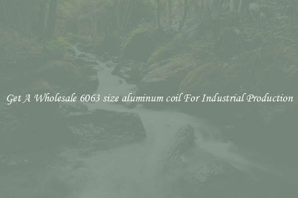 Get A Wholesale 6063 size aluminum coil For Industrial Production