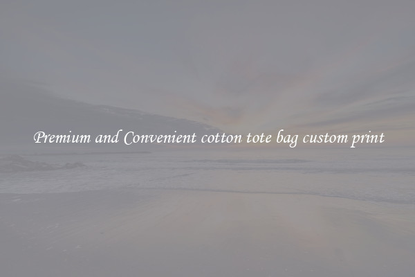 Premium and Convenient cotton tote bag custom print
