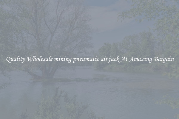 Quality Wholesale mining pneumatic air jack At Amazing Bargain