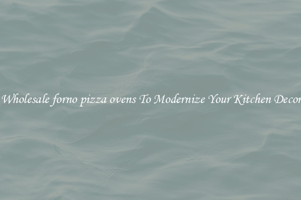 Wholesale forno pizza ovens To Modernize Your Kitchen Decor