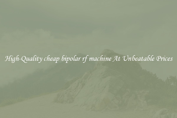 High-Quality cheap bipolar rf machine At Unbeatable Prices