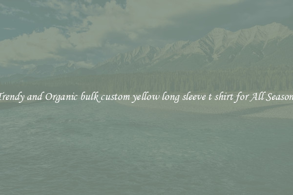 Trendy and Organic bulk custom yellow long sleeve t shirt for All Seasons