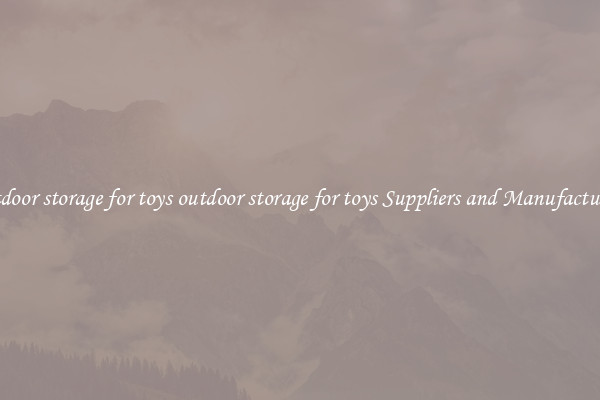 outdoor storage for toys outdoor storage for toys Suppliers and Manufacturers