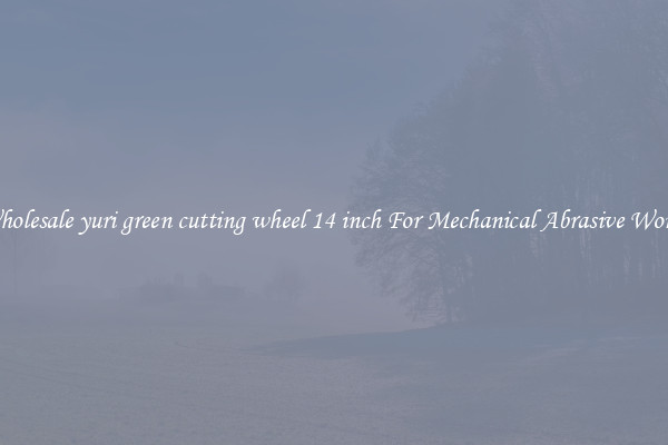 Wholesale yuri green cutting wheel 14 inch For Mechanical Abrasive Works